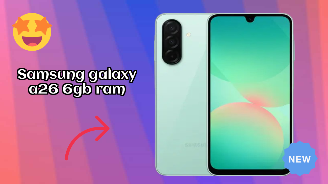 Samsung Galaxy A26 6GB RAM Display Quality: Super AMOLED Explained